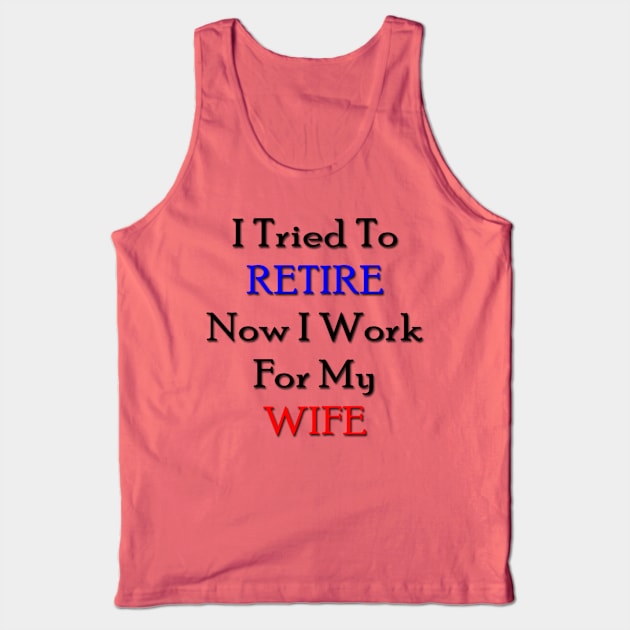 I tried to retire now I work for my wife Tank Top by longford